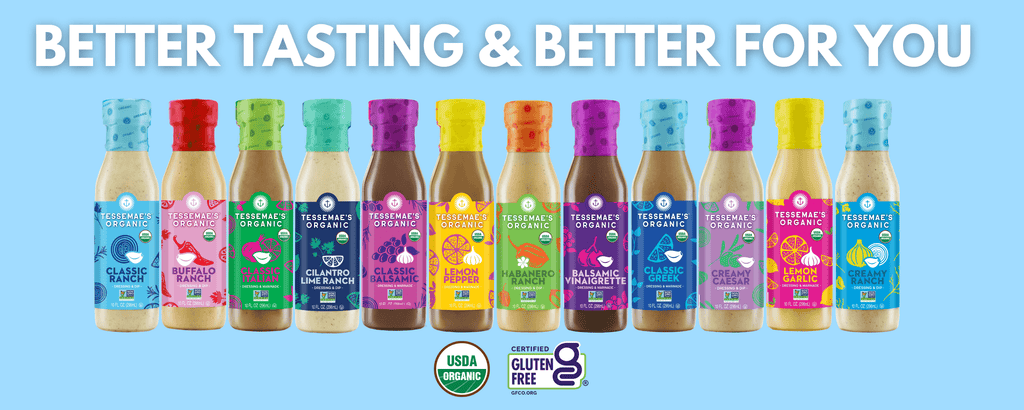 Better Tasting & Better for you. various Tessame's organic dressings with USDA Organic and Gluten Free logo.